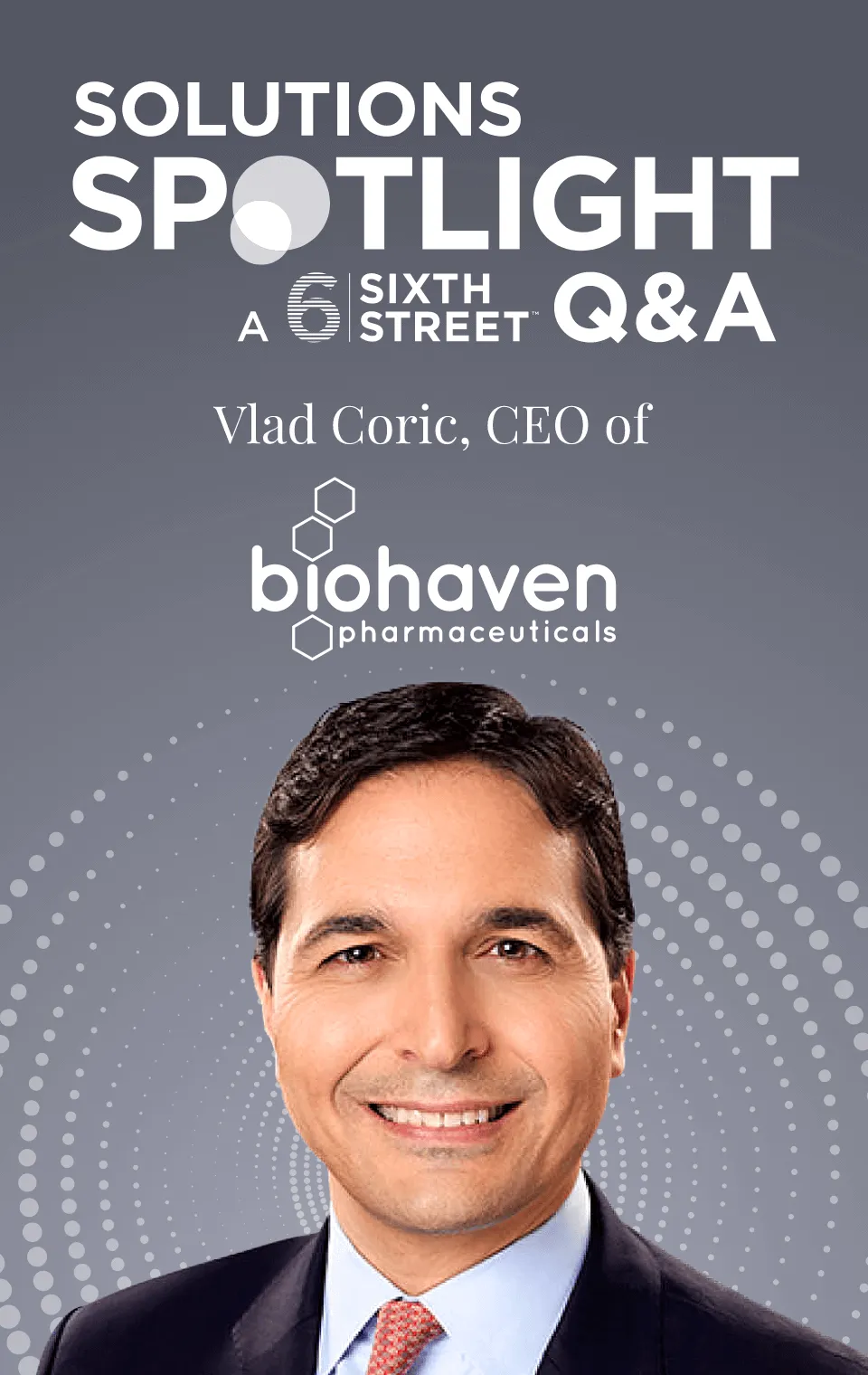 Solutions Spotlight: with Vlad Coric, CEO of Biohaven