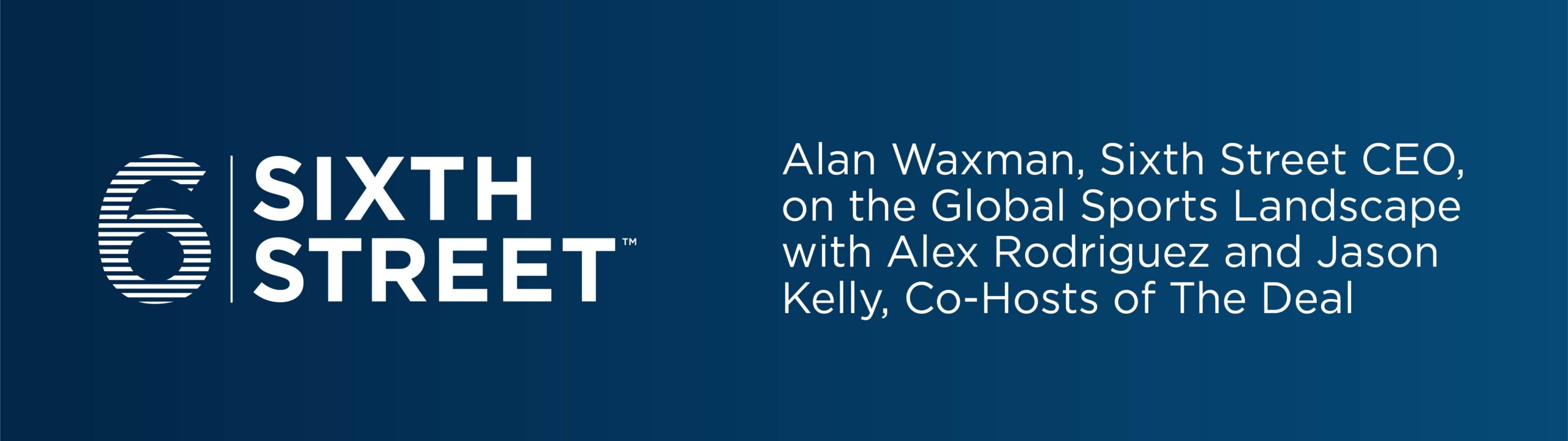 Alan Waxman, Sixth Street CEO, on the Global Sports Landscape with Alex Rodriguez and Jason Kelly, Co-Hosts of The Deal