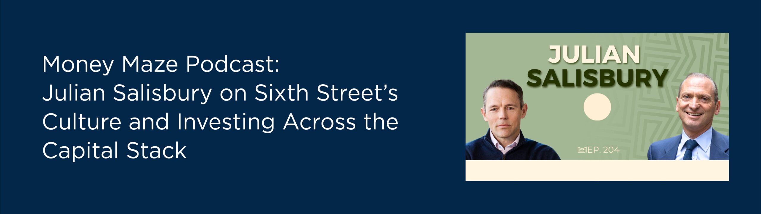 Money Maze Podcast: Julian Salisbury on Sixth Street’s Culture and Investing Across the Capital Stack
